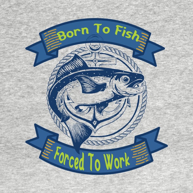 Born To Fish Forced To Work by sherifelfaky
